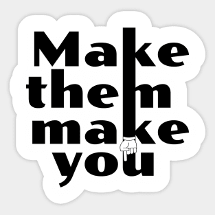 Make Them Make You Sticker